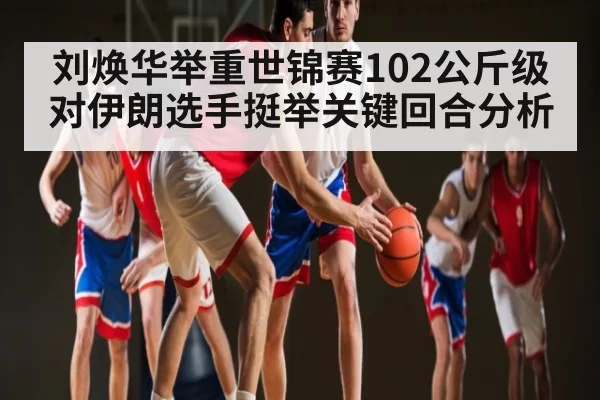 刘焕华举重世锦赛102公斤级对伊朗选手挺举关键回合分析